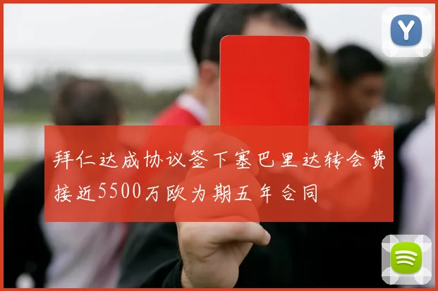 拜仁达成协议签下塞巴里达转会费接近5500万欧为期五年合同