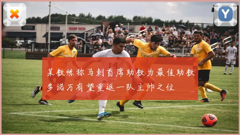 某教练称马刺首席助教为最佳助教多诺万有望重返一队主帅之位